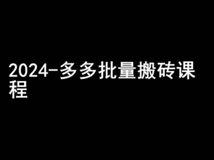 2024拼多多批量搬砖课程-闷声搞钱小圈子 - 副业心选-副业心选