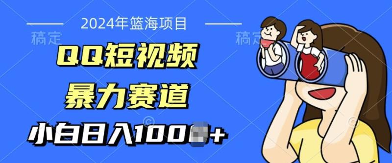 2024年蓝海项目，QQ短视频暴力赛道，小白日入几张，无脑操作，简单上手 - 副业心选-副业心选