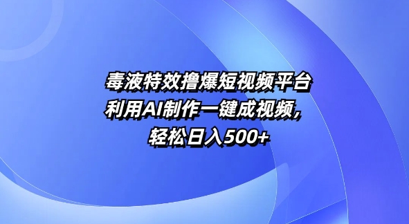 特效撸爆短视频平台，利用AI制作一键成视频，轻松日入5张 - 副业心选-副业心选