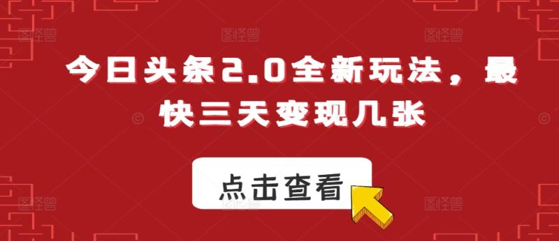 今日头条2.0全新玩法，最快三天变现几张 - 副业心选-副业心选
