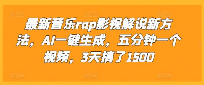 最新音乐rap影视解说新方法，AI一键生成，五分钟一个视频，3天搞了1500 - 副业心选-副业心选