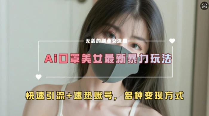 AI美女新玩法，超大流量+快速引流+速热账号 - 副业心选-副业心选
