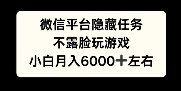 微信平台隐藏任务，不露脸玩游戏，月入6000+ - 副业心选-副业心选