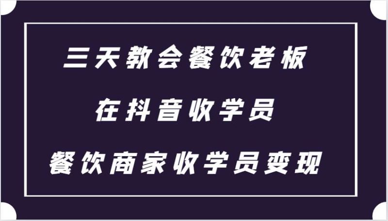 三天教会餐饮老板在抖音收学员，教餐饮商家收学员变现 - 副业心选-副业心选