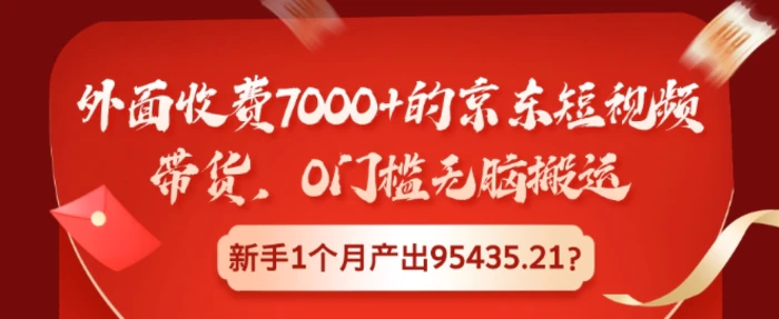 外面收费7000+的京东短视频带货，0门槛无脑搬运，新手1个月产出95435.21? - 副业心选-副业心选