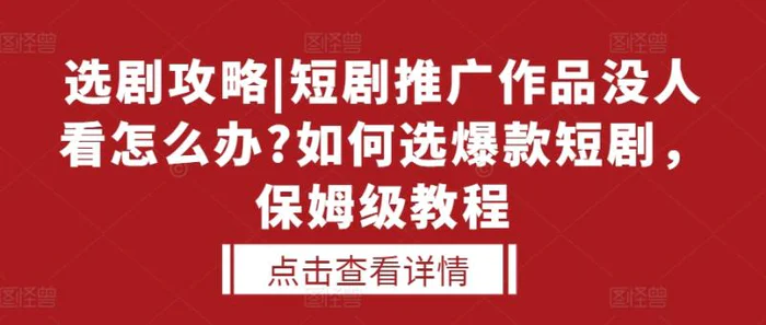 选剧攻略|短剧推广作品没人看怎么办?如何选爆款短剧，保姆级教程 - 副业心选-副业心选