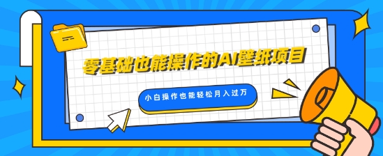 零基础也能操作的AI壁纸项目，轻松复制爆款，0基础小白操作也能轻松月入过W - 副业心选-副业心选