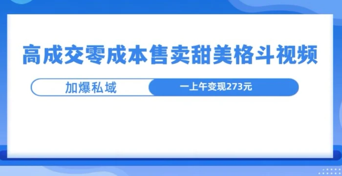 高成交零成本，售卖甜妹格斗视频，可以实现日入过k - 副业心选-副业心选