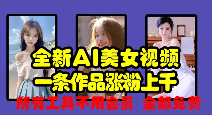 全新AI美女视频，一条作品涨粉上千，所有工具不用会员，全部免费 - 副业心选-副业心选