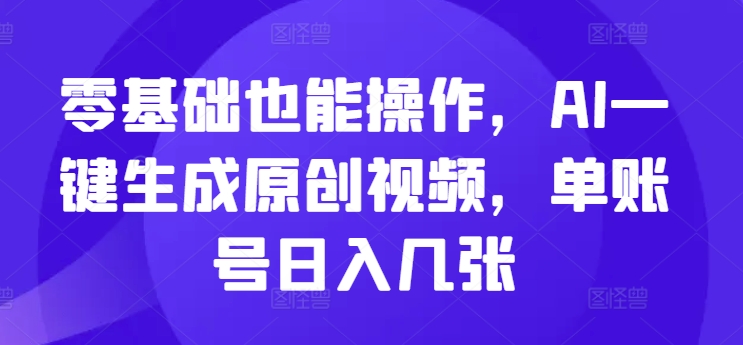 零基础也能操作，AI一键生成原创视频，单账号日入几张 - 副业心选-副业心选