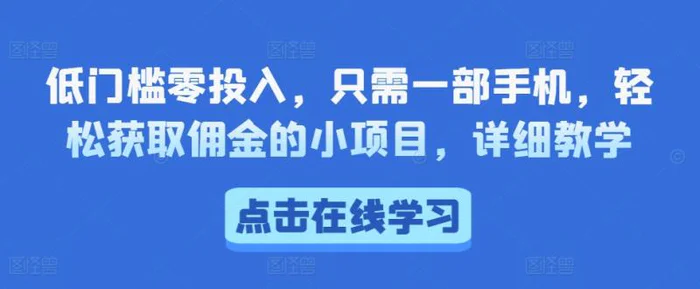 低门槛零投入，只需一部手机，轻松获取佣金的小项目，详细教学-副业心选
