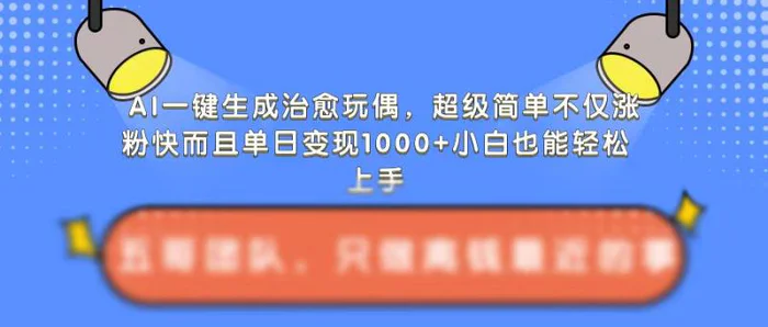 AI一键生成治愈玩偶，超级简单，不仅涨粉快而且单日变现1k - 副业心选-副业心选