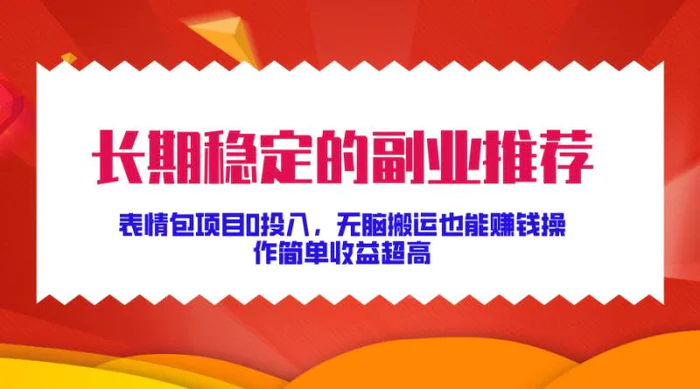 长期稳定的副业推荐，表情包项目0投入，无脑搬运也能赚钱，操作简单收益超高 - 副业心选-副业心选