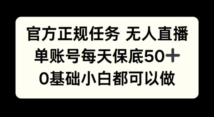 官方正规任务无人直播，单账号每天保底50+，0基础小白都可以做! - 副业心选-副业心选