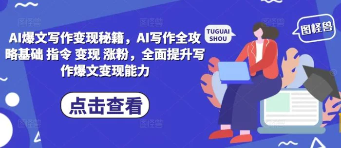 AI爆文写作变现秘籍，AI写作全攻略基础 指令 变现 涨粉，全面提升写作爆文变现能力-副业心选
