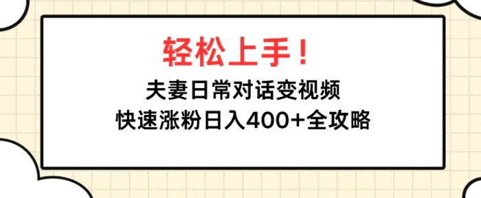 轻松上手，夫妻日常对话变视频，快速涨粉日入4张全攻略 - 副业心选-副业心选