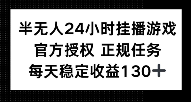 半无人24小时挂播游戏，官方正规任务，每天稳定收益130+-副业心选