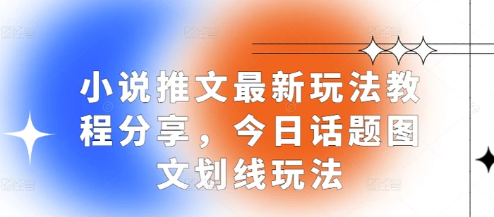 小说推文最新玩法教程分享，今日话题图文划线玩法 - 副业心选-副业心选