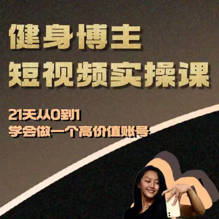 健身博主短视频实操课——21天从0到1学会做一个高价值账号 - 副业心选-副业心选