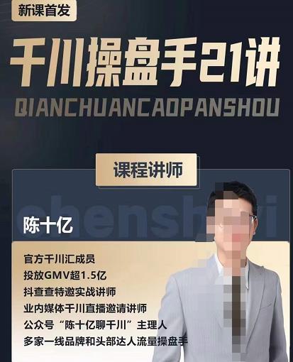 陈十亿·千川操盘手21讲，从千川策略大思路到小细节，全盘拆解-副业心选