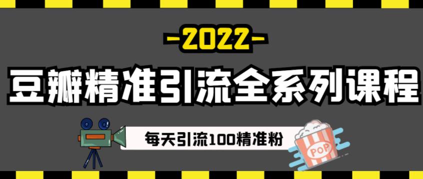 豆瓣精准引流全系列课程，每天引流100精准粉【视频课程】-副业心选