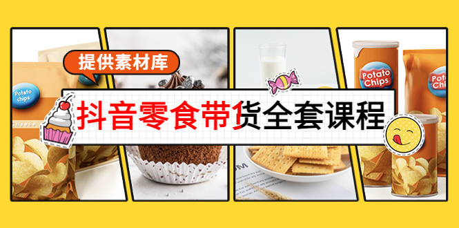 抖音零食带货全套课程：从0到1搭建账号，涨粉卖货（提供素材库） - 副业心选-副业心选