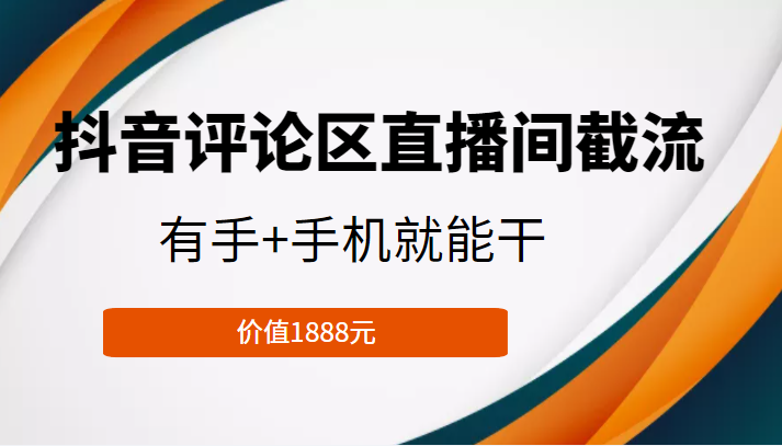 抖音评论区直播间截流，有手+手机就能干，门槛极低，模式可大量复制（价值1888元） - 副业心选-副业心选
