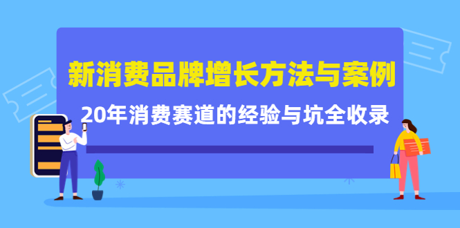 新消费品牌增长方法与案例精华课：20年消费赛道的经验与坑全收录 - 副业心选-副业心选