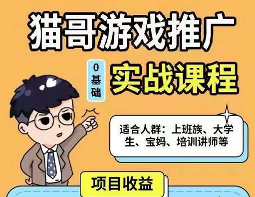 猫哥·游戏推广实战课程，单视频收益达6位数，从0到1成为优质游戏达人-副业心选