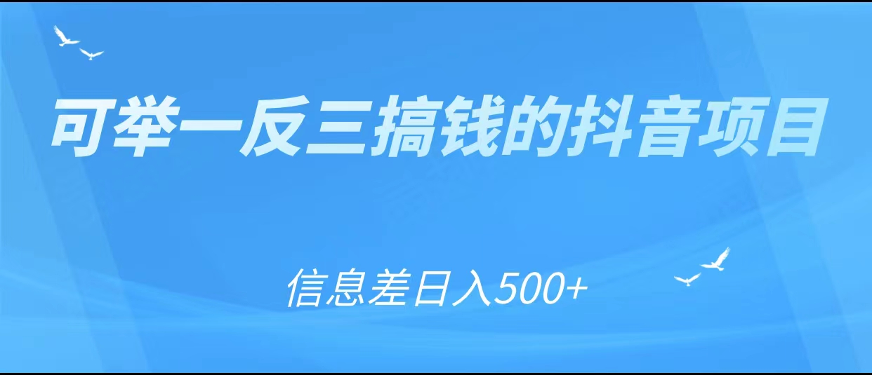 可举一反三搞钱的抖音项目，利用信息差日入500+-副业心选