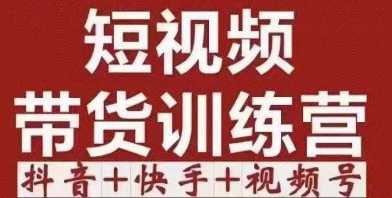短视频带货特训营（第12期）抖音+快手+视频号：收益巨大，简单粗暴！-副业心选