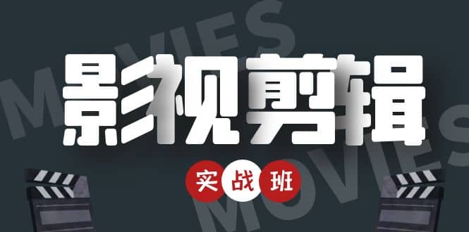 影视剪辑实战带货班：从零搭建账号-剪辑爆款视频，轻松上热门 - 副业心选-副业心选