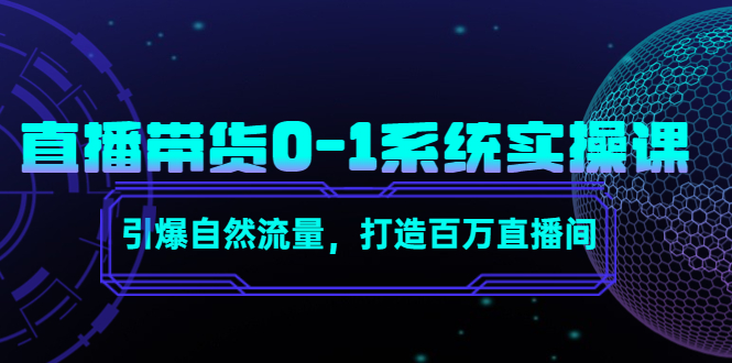 直播带货0-1系统实操课，引爆自然流量，打造百万直播间 - 副业心选-副业心选