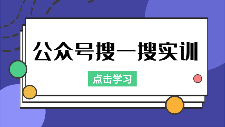 公众号搜一搜实训，收录与恢复收录、 排名优化黑科技，附送工具（价值998元） - 副业心选-副业心选