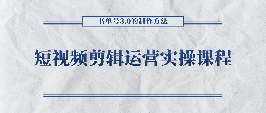 短视频剪辑运营实操课程，书单号3.0的制作方法，三分钟搞定原创视频自由发布 - 副业心选-副业心选