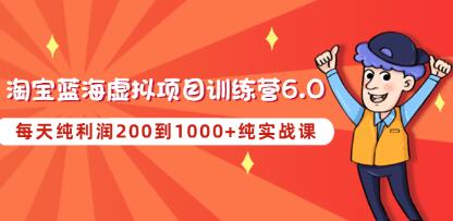 黄岛主《淘宝蓝海虚拟项目陪跑训练营6.0》每天纯利润200到1000+纯实战课 - 副业心选-副业心选