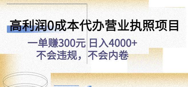 高利润0成本代办营业执照项目：一单赚300元日入4000+不会违规，不会内卷-副业心选
