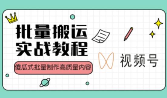 视频号批量搬运实战操作运营赚钱教程，傻瓜式批量制作高质量内容【附视频教程+PPT】 - 副业心选-副业心选