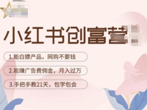 小红书创富营-教小红书带货，陪跑21天，教你赚广告费佣金，月入过万-副业心选