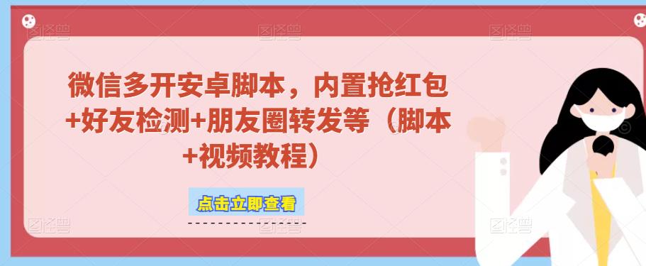 微信多开脚本，内置抢红包+好友检测+朋友圈转发等（安卓脚本+视频教程） - 副业心选-副业心选