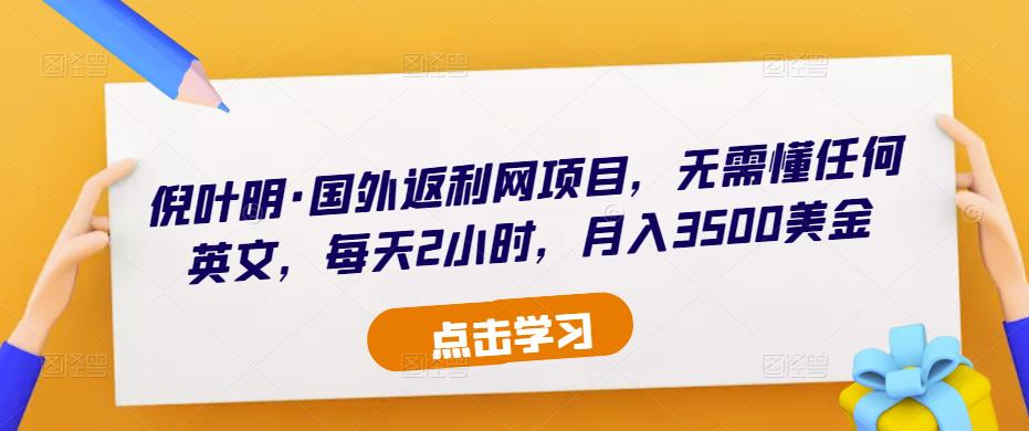 倪叶明·国外返利网项目，无需懂任何英文，每天2小时，月入3500美金 - 副业心选-副业心选