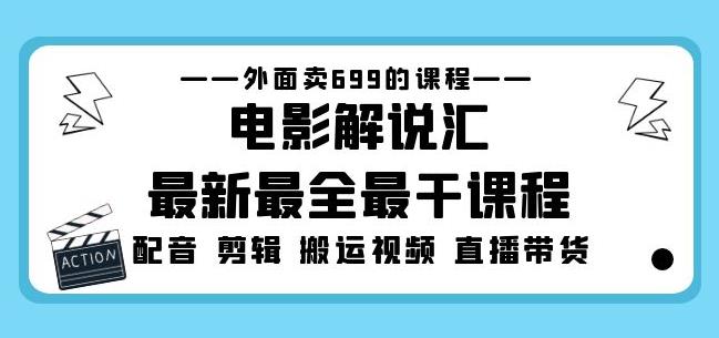 外面卖699的电影解说汇最新最全最干课程：电影配音剪辑搬运视频直播带货 - 副业心选-副业心选