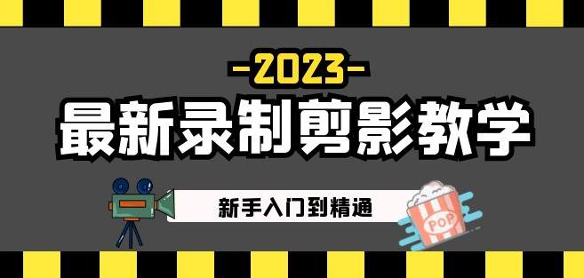2023最新录制剪影教学课程：新手入门到精通，做短视频运营必看！ - 副业心选-副业心选