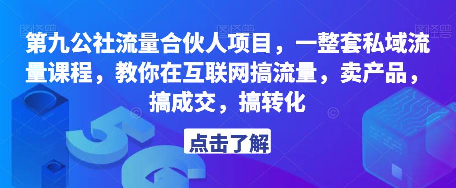 第九公社流量合伙人项目，一整套私域流量课程，教你在互联网搞流量，卖产品，搞成交，搞转化-副业心选