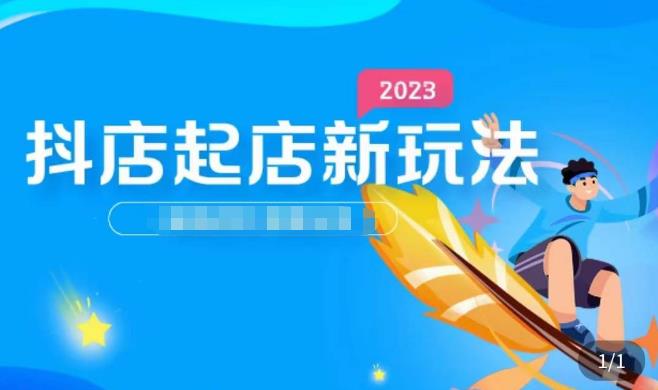 2023抖店起店新玩法，店铺基础搭建，选类目和单品的方法，单品打造模式，起店后的维护方法 - 副业心选-副业心选