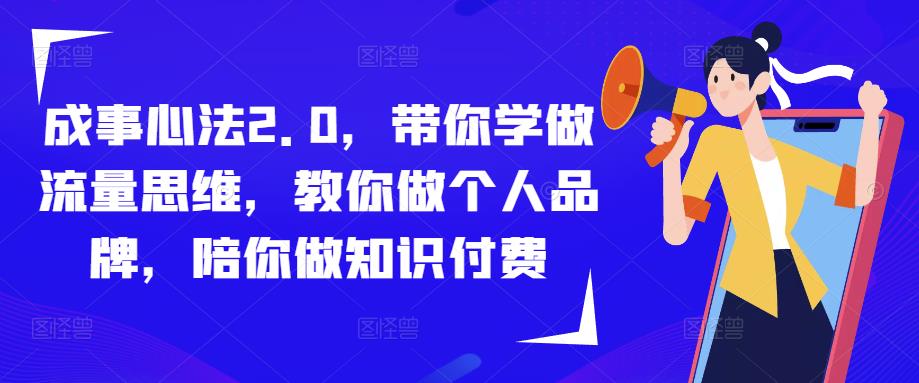 成事心法2.0，带你学做流量思维，教你做个人品牌，陪你做知识付费-副业心选
