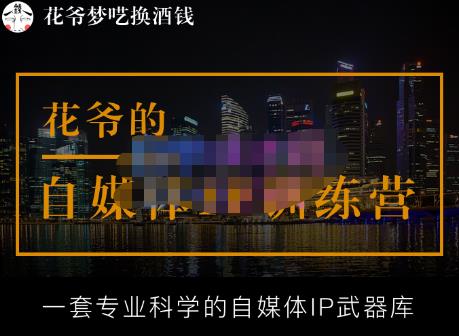 花爷的自媒体IP训练营【14期】,一套专业科学的自媒体IP武器库（更新2023年3月）-副业心选