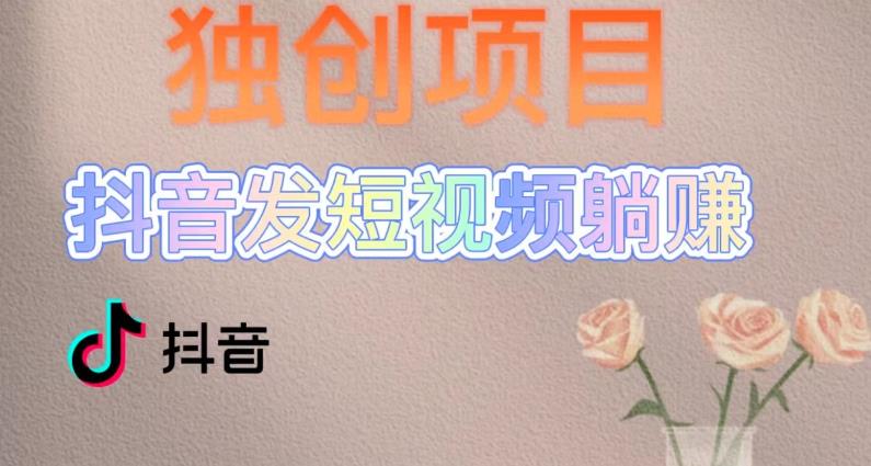 独创躺赚模式，短视频变现，每天发3条视频，被动收入，新号60+后期无上限-副业心选