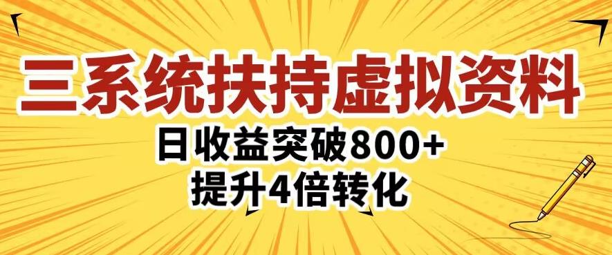 三大系统扶持的虚拟资料项目，单日突破800+收益提升4倍转化 - 副业心选-副业心选