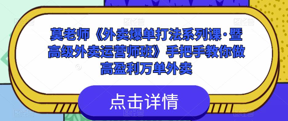莫老师《外卖爆单打法系列课·暨高级外卖运营师班》手把手教你做高盈利万单外卖 - 副业心选-副业心选